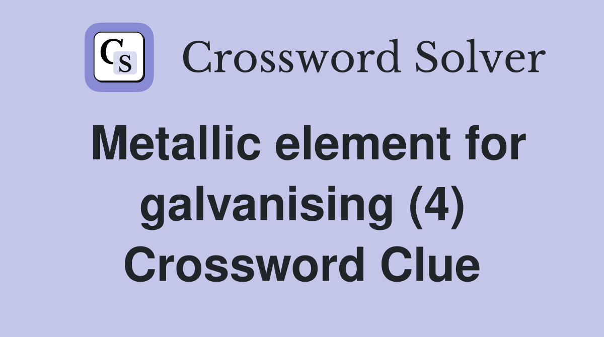 Metallic element for galvanising (4) Crossword Clue Answers